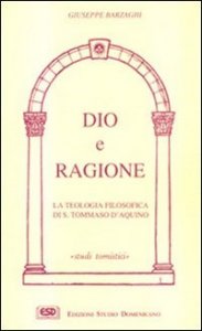 Dio e ragione. La teologia filosofica di s. Tommaso d'Aquino