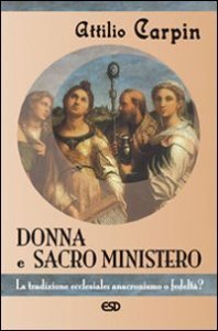 Donna e sacro ministero. La tradizione ecclesiale: anacronismo o fedelt&agrave;?