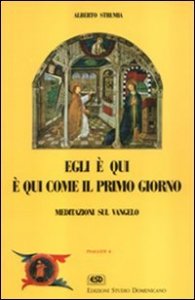 Egli &egrave; qui. &Egrave; qui come il primo giorno. Meditazioni sul Vangelo