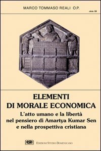 Elementi di morale economica. L'atto umano e la libert&agrave; nel pensiero di Amartya Kumar Sen e nella prospettiva cristiana