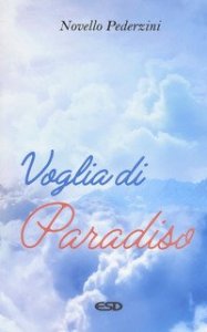 Voglia di paradiso. Riflessioni e proposte per la scelta di una felicit&agrave; sulla terra e nel cielo