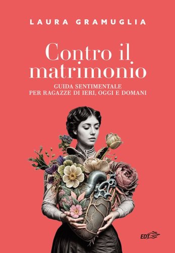 Contro il matrimonio. Guida sentimentale per ragazze di ieri, oggi e domani