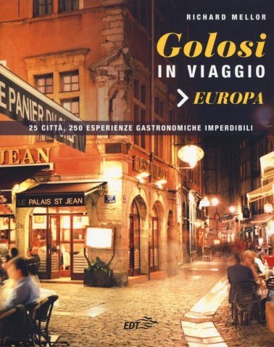 Golosi in viaggio. 25 citt&agrave;, 250 esperienze gastronomiche imperdibili