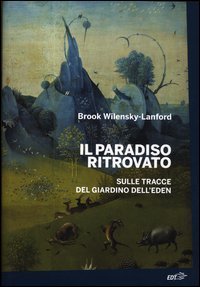 Il paradiso ritrovato. Sulle tracce del giardino dell'Eden