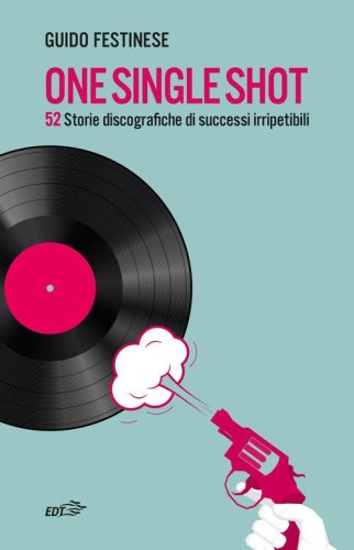 One single shot. 52 storie discografiche di successi irripetibili