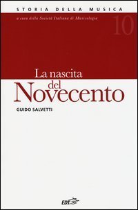 Storia della musica. Vol. 10: La nascita del Novecento. - La nascita del Novecento