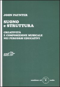 Suono e struttura - Creativit&agrave; e composizione musicale nei percorsi educativi. Con CD-Audio