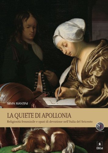 La Quiete di Apollonia. Religiosit&agrave; femminile e spazi di devozione nell'Italia del Seicento