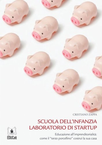 Scuola dell'infanzia laboratorio di startup. Educazione all'imprenditorialit&agrave;: come il &laquo;terzo porcellino&raquo; costru&igrave; la sua casa