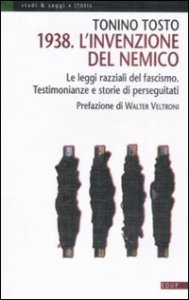 1938 - L'invenzione del nemico. Le leggi razziali del fascismo. Testimonianze e storie di perseguitati