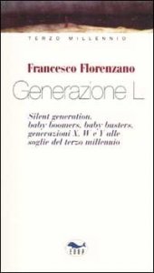 Generazione L. Silent generation, baby boomers, baby busters, generazioni X, W e Y alle soglie del terzo millennio
