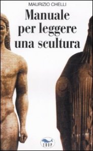 Manuale per leggere una scultura - Guida per l'analisi e la comprensione delle opere d'arte