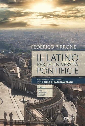Il latino per le universit&agrave; pontificie. Grammatica ed esercizi per il ciclo di baccalaureato