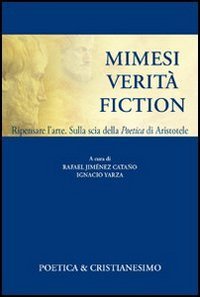Mimesi, verit&agrave;, fiction. Ripensare l'arte. Sulla scia della poetica di Aristotele