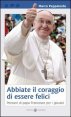 Abbiate il coraggio di essere felici. Pensieri di papa Francesco per i giovani