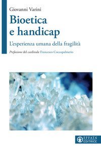 Bioetica e handicap. L'esperienza umana della fragilit&agrave;