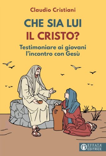 Che sia lui il Cristo? Testimoniare ai giovani l'incontro con Ges&ugrave;