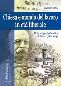 Chiesa e mondo del lavoro in et&agrave; liberale. L'Unione operaia cattolica di Torino (1871-1923)