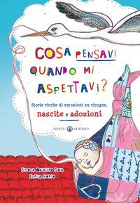 Cosa pensavi quando mi aspettavi? Storie ricche di emozioni su cicogne, nascite e adozioni