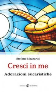 Cresci in me. Adorazioni eucaristiche