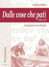 Dalle cose che pat&igrave; (Eb 5,8). Evangelizzare con la Sindone