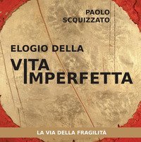 Elogio della vita imperfetta. La via della fragilit&agrave;