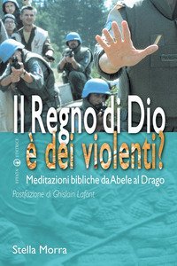 Il regno di Dio &egrave; dei violenti? Meditazioni bibliche da Abele al drago