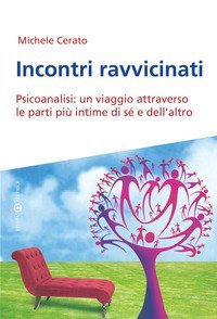 Incontri ravvicinati. Psicoanalisi: un viaggio attraverso le parti pi&ugrave; intime si s&eacute; e dell'altro