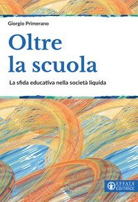 Oltre la scuola. La sfida educativa nella societ&agrave; liquida