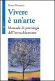 Vivere &egrave; un arte. Manuale di psicologia dell'invecchiamento