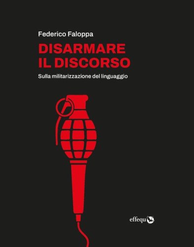 Disarmare il discorso. Sulla militarizzazione del linguaggio