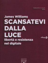 Scansatevi dalla luce. Libert&agrave; e resistenza nel digitale