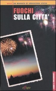 Fuochi sulla citt&agrave;. Quasi un manuale di educazione civica