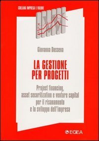 La gestione per progetti. Project financing, asset securitization e venture capital per il risanamento e lo sviluppo dell'impresa