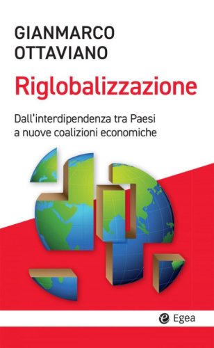 La riglobalizzazione. Dall'interdipendenza tra Paesi a nuove coalizioni economiche