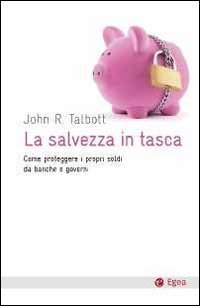 La salvezza in tasca - Come proteggere i propri soldi da banche e governi