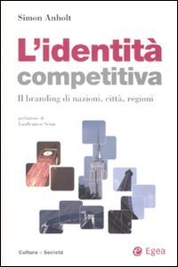L'identit&agrave; competitiva. Il branding di nazioni, citt&agrave;, regioni