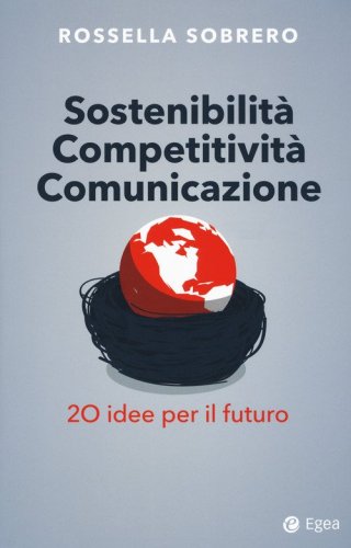 Sostenibilit&agrave; competitivit&agrave; comunicazione. 20 idee per il futuro