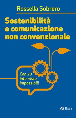 Sostenibilit&agrave; e comunicazione non convenzionale. Con 20 interviste impossibili