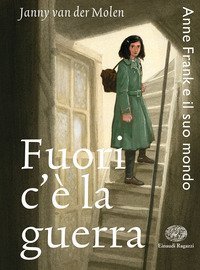 Fuori c'&egrave; la guerra. Anne Frank e il suo mondo