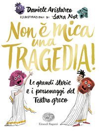 Non &egrave; mica una tragedia! Le grandi storie e i personaggi del teatro greco