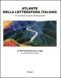 Atlante della letteratura italiana. Vol. 3: Dal Romanticismo a oggi. - Dal Romanticismo a oggi