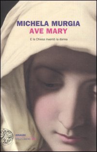 Ave Mary - E la chiesa invent&ograve; la donna