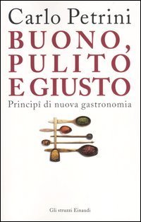 Buono, pulito e giusto - Princip&icirc; di nuova gastronomia