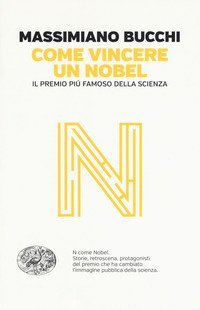 Come vincere un Nobel. Il premio pi&ugrave; famoso della scienza