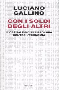 Con i soldi degli altri - Il capitalismo per procura contro l'economia