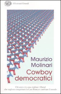 Cowboy democratici - Chi sono e in cosa credono i liberal che vogliono conquistare la Casa Bianca e cambiare il mondo