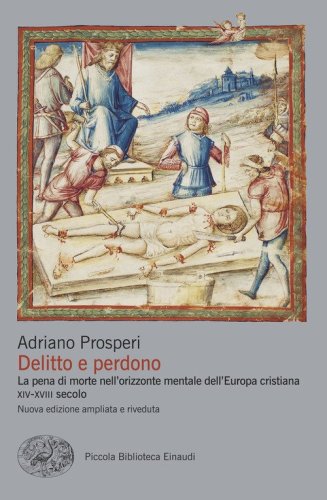 Delitto e perdono. La pena di morte nell'orizzonte mentale dell'Europa cristiana. XIV-XVIII secolo