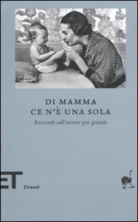 Di mamma ce n'&egrave; una sola. Racconti sull'amore pi&ugrave; grande