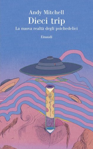 Dieci trip. La nuova realt&agrave; degli psichedelici